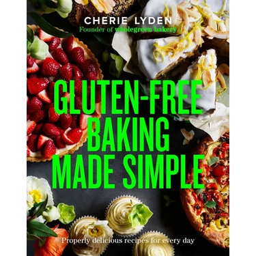 Gluten-Free Baking Made Simple: Properly Delicious Recipes for Every Day