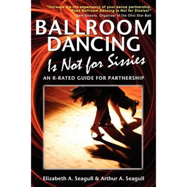 Ballroom Dancing Is Not for Sissies: An R-Rated Guide for Partnership