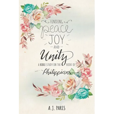 Finding Peace, Joy and Unity: A Bible Study on the Book of Philippians