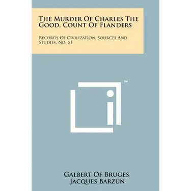 The Murder Of Charles The Good, Count Of Flanders: Records Of Civilization, Sources And Studies, No. 61
