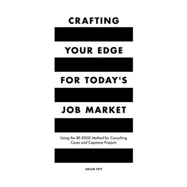 Crafting Your Edge for Today's Job Market: Using the Be-Edge Method for Consulting Cases and Capstone Projects