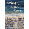 Seeing Sacred Stones: A Family's ALS Journey of Love, Healing and Faith