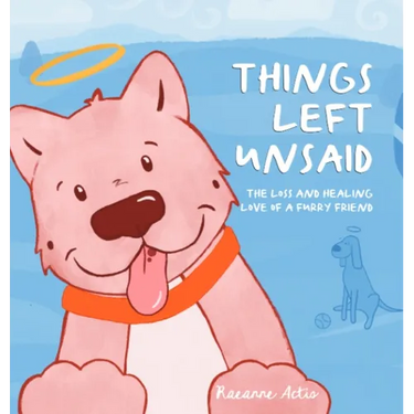 Things Left Unsaid: The Loss and Healing Love of a Furry Friend