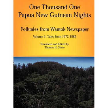 One Thousand One Papua New Guinean Nights: Folktales from Wantok Newspapers: Volume 1 Tales from 1972-1985