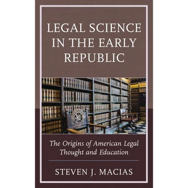 Legal Science in the Early Republic: The Origins of American Legal Thought and Education