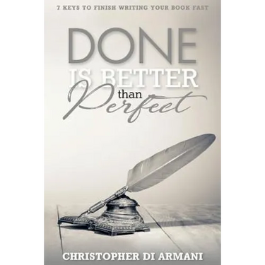 Done is Better Than Perfect: 7 Keys to Finish Writing Your Book Fast