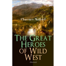 The Great Heroes of Wild West (Illustrated): The Coming of Cassidy and Others, Buck Peters Ranchman, Tex and the Orphan