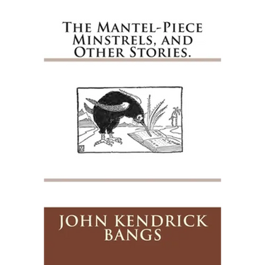 The Mantel-Piece Minstrels, and Other Stories.