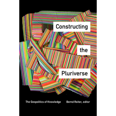 Constructing the Pluriverse: The Geopolitics of Knowledge