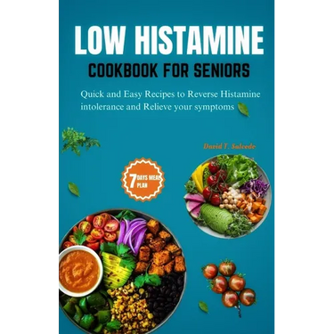 Low Histamine Cookbook for Seniors: Quick and Easy Recipes to Reverse Histamine Intolerance and Relieve your Symptoms