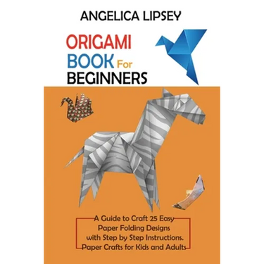 Origami Book for Beginners: A Guide to Craft 25 Easy Paper Folding Designs with Step by Step InstructionsPaper Crafts for Kids and Adults