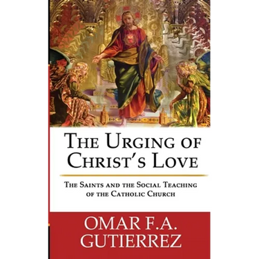 The Urging of Christ's Love: The Saints and The Social Teaching of the Catholic