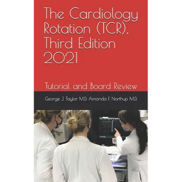 The Cardiology Rotation (TCR), Third Edition 2021: Tutorial and Board Review