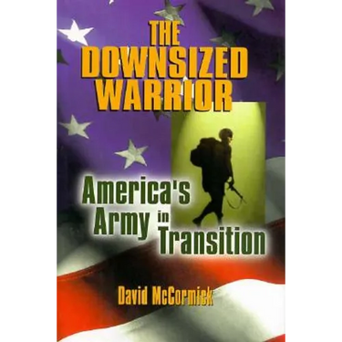 The Downsized Warrior: America's Army in Transition
