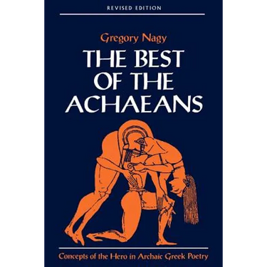 The Best of the Achaeans: Concepts of the Hero in Archaic Greek Poetry