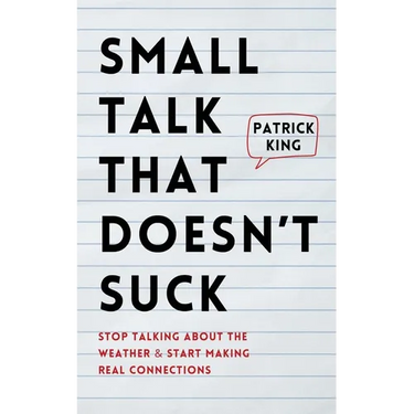 Small Talk that Doesn't Suck: Stop Talking About the Weather & Start Making Real Connections