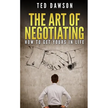 The Art Of Negotiating: How To Get Yours In Life