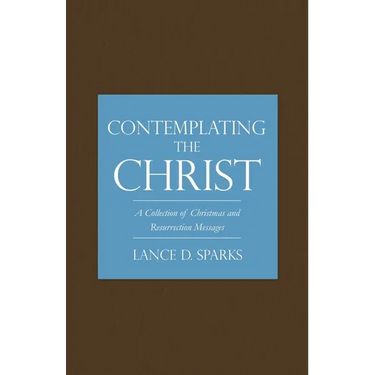 Contemplating the Christ: A Collection of Christmas and Resurrection Messages