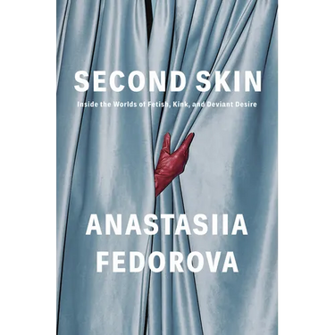 Second Skin: Inside the Worlds of Fetish, Kink, and Deviant Desire