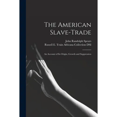 The American Slave-trade: an Account of Its Origin, Growth and Suppression