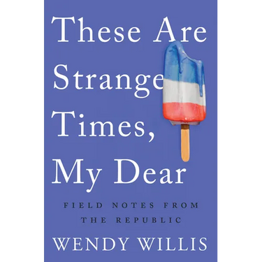 These Are Strange Times, My Dear: Field Notes from the Republic