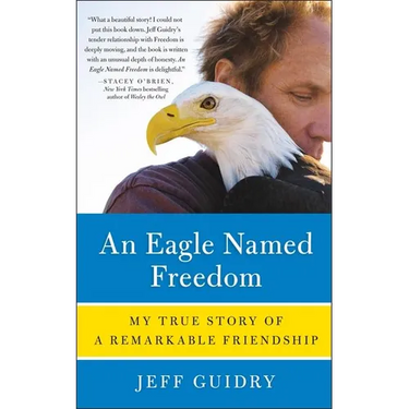 An Eagle Named Freedom: My True Story of a Remarkable Friendship