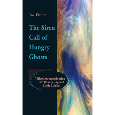 The Siren Call of Hungry Ghosts: A Riveting Investigation Into Channeling and Spirit Guides