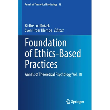 Foundation of Ethics-Based Practices: Annals of Theoretical Psychology Vol. 18