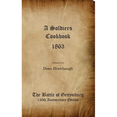 A Soldiers Cookbook 1863 - The Battle of Gettysburg 150th Anniversity Edition