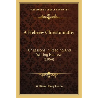 A Hebrew Chrestomathy: Or Lessons In Reading And Writing Hebrew (1864)