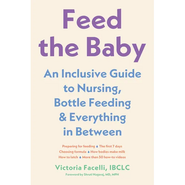 Feed the Baby: An Inclusive Guide to Nursing, Bottle-Feeding, and Everything in Between