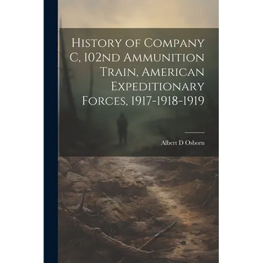 History of Company C, 102nd Ammunition Train, American Expeditionary Forces, 1917-1918-1919