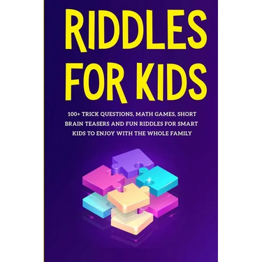 Riddles for Kids: 100+ trick questions, math games, short brainteasers and fun riddles for smart kids to enjoy with the whole family