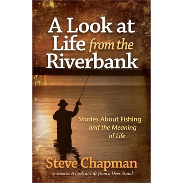 A Look at Life from the Riverbank: Stories about Fishing and the Meaning of Life