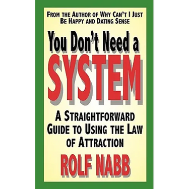 You Don't Need a System: A Straightforward Guide to Using the Law of Attraction