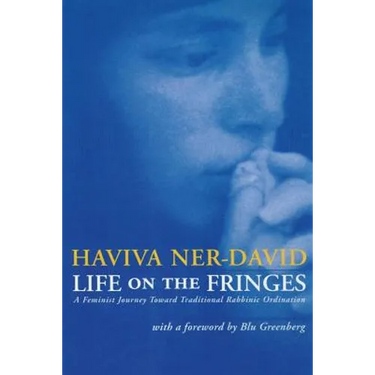 Life on the Fringes: A Feminist Journey Toward Traditional Rabbinic Ordination