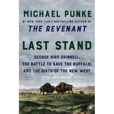 Last Stand: George Bird Grinnell, the Battle to Save the Buffalo, and the Birth of the New West