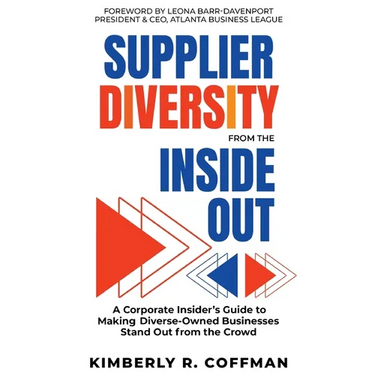 Supplier Diversity from the Inside Out: A Corporate Insider's Guide to Making Diverse-Owned Businesses Stand Out from the Crowd
