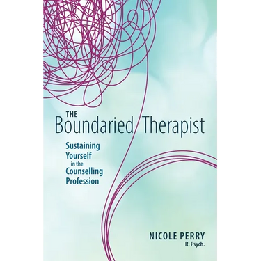 The Boundaried Therapist: Sustaining Yourself in the Counselling Profession