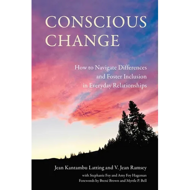 Conscious Change: How to Navigate Differences and Foster Inclusion in Everyday Relationships
