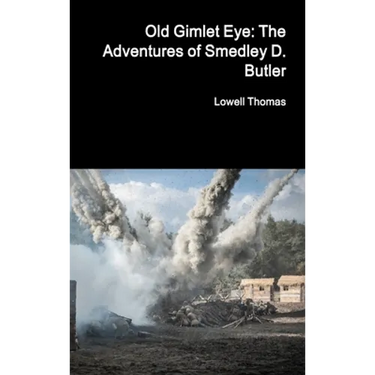 Old Gimlet Eye: The Adventures of Smedley D. Butler