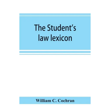 The student's law lexicon: a dictionary of legal words and phrases: with appendices