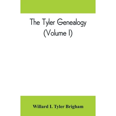 The Tyler genealogy; the descendants of Job Tyler, of Andover, Massachusetts, 1619-1700 (Volume I)