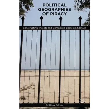 Political Geographies of Piracy: Constructing Threats and Containing Bodies in Somalia