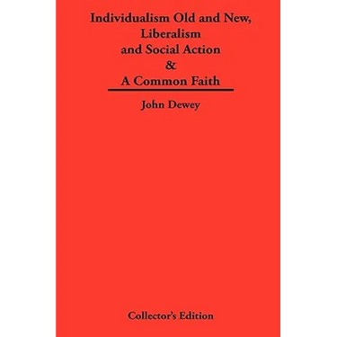 Individualism Old and New & Liberalism and Social Action & A Common Faith