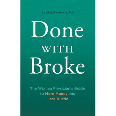Done With Broke: The Woman Physician's Guide to More Money and Less Hustle