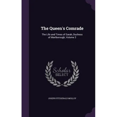 The Queen's Comrade: The Life and Times of Sarah, Duchess of Marlborough, Volume 2