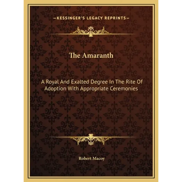 The Amaranth: A Royal And Exalted Degree In The Rite Of Adoption With Appropriate Ceremonies