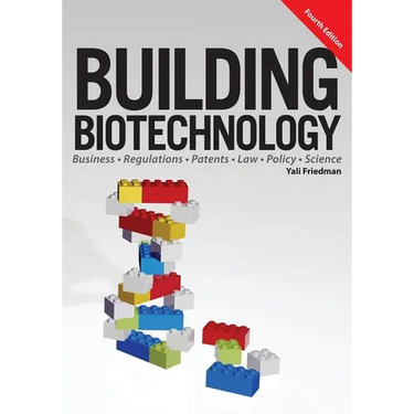 Building Biotechnology: Biotechnology Business, Regulations, Patents, Law, Policy and Science