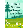 How to Survive Change You Didn't Ask for: Bounce Back, Find Calm in Chaos and Reinvent Yourself (Change for the Better, Uncertainty of Life)